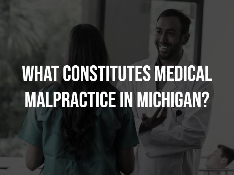 What Constitutes medical malpractice in Michigan? Contact a Michigan medical malpractice lawyer. 